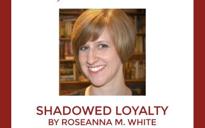 Coming Soon from Chrism Press: Shadowed Loyalty by Roseanna M. White